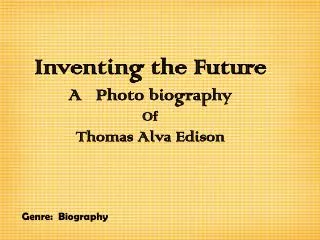 Inventing the Future A Photo biography Of Thomas Alva Edison