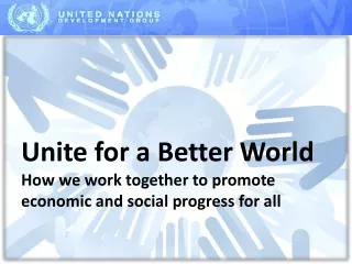 Unite for a Better World How we work together to promote economic and social progress for all