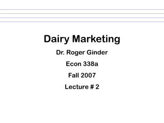 Dairy Marketing Dr. Roger Ginder Econ 338a Fall 2007 Lecture # 2