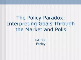 The Policy Paradox: Interpreting Goals Through the Market and Polis PA 306 Farley