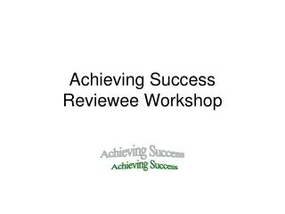 Achieving Success Reviewee Workshop