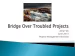 Bridge Over Troubled Projects - slide 1