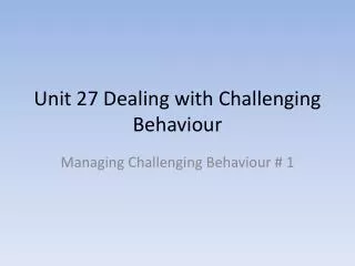 Unit 27 Dealing with Challenging Behaviour