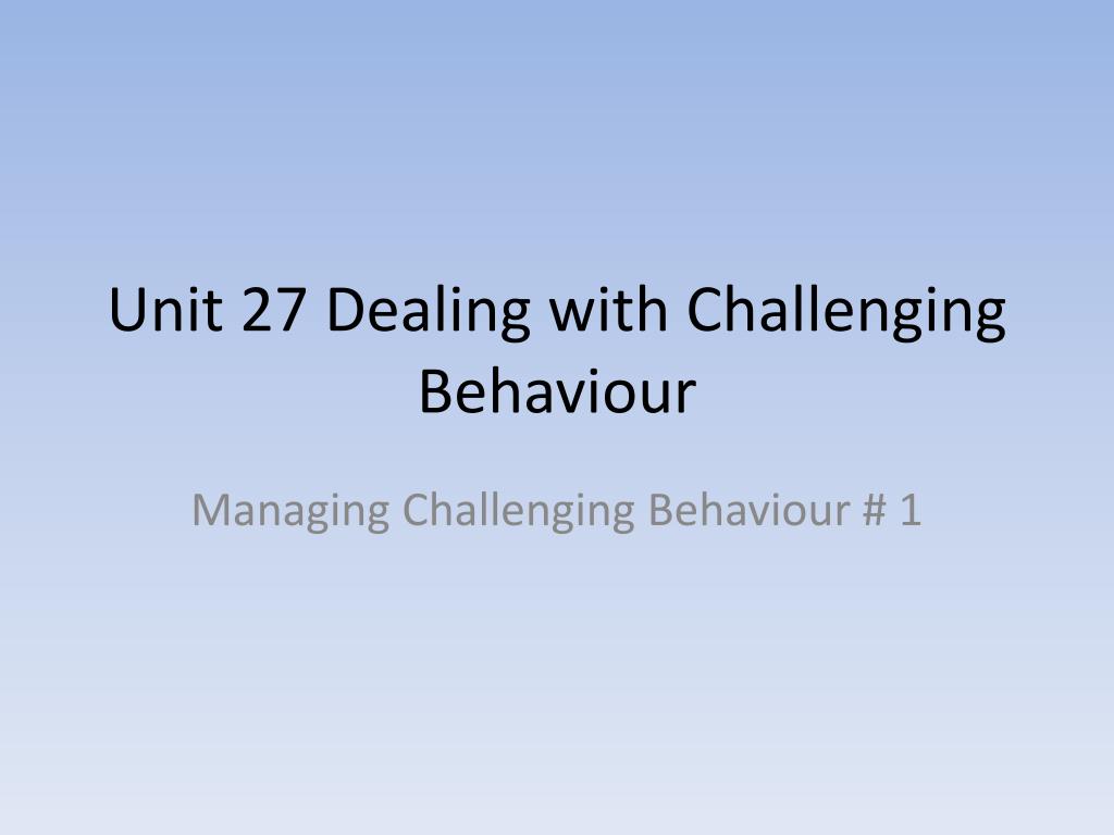 PPT - Unit 27 Dealing with Challenging Behaviour PowerPoint ...