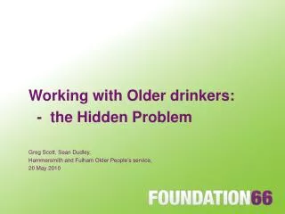 Working with Older drinkers: - the Hidden Problem Greg Scott, Sean Dudley,