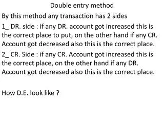 Double entry method By this method any transaction has 2 sides