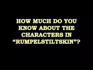 HOW MUCH DO YOU KNOW ABOUT THE CHARACTERS IN “RUMPELSTILTSKIN”?