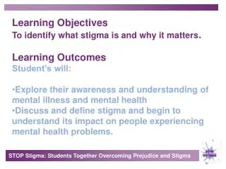 Learning Objectives To identify what stigma is and why it matters . Learning Outcomes