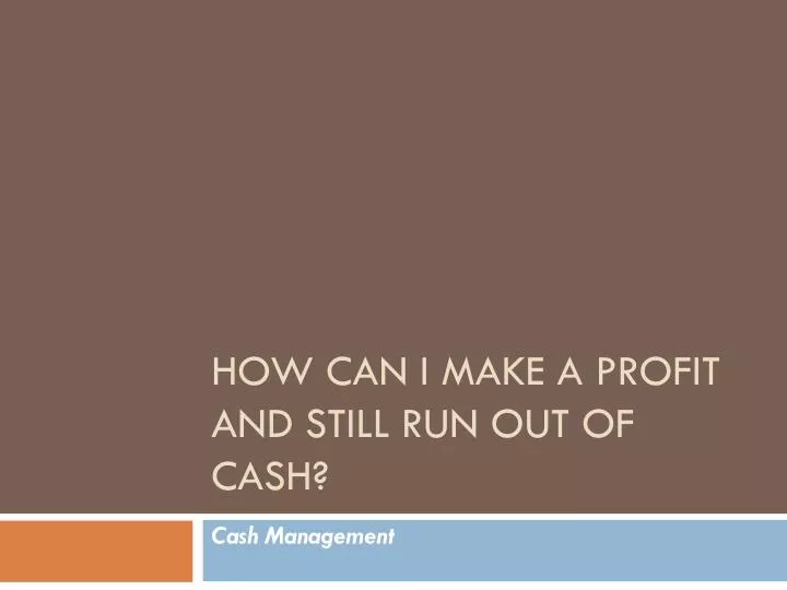 how can i make a profit and still run out of cash