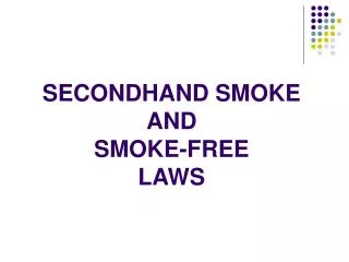 SECONDHAND SMOKE AND SMOKE-FREE LAWS