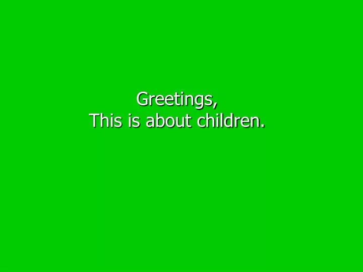 greetings this is about children
