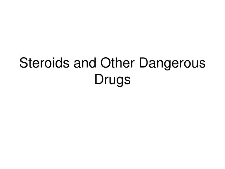 steroids and other dangerous drugs
