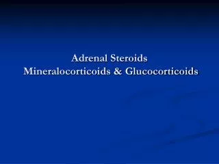 Adrenal Steroids Mineralocorticoids &amp; Glucocorticoids