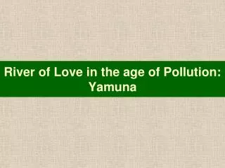 River of Love in the age of Pollution: Yamuna