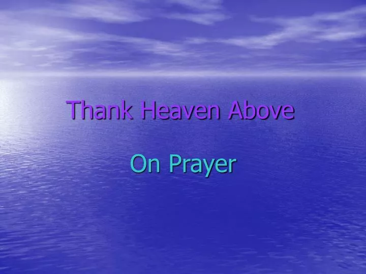 thank heaven above on prayer