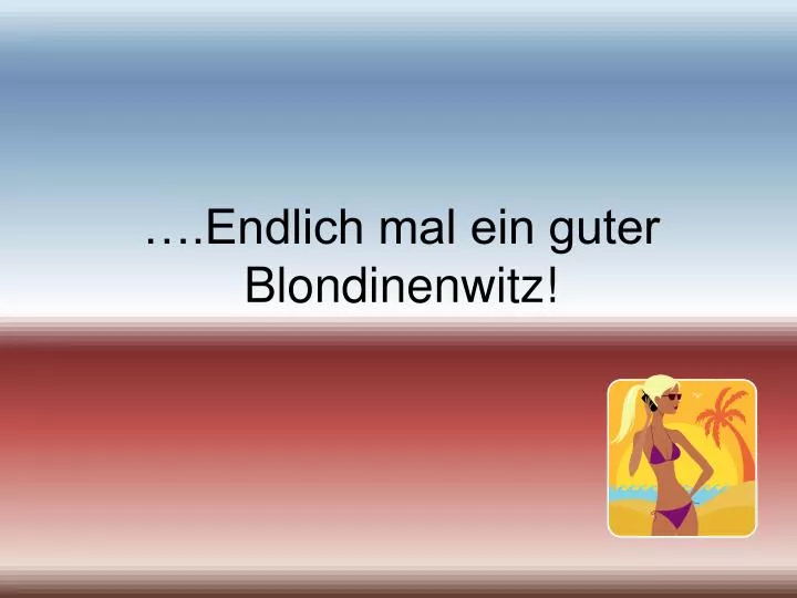 endlich mal ein guter blondinenwitz