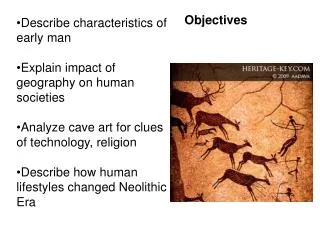 Describe characteristics of early man Explain impact of geography on human societies