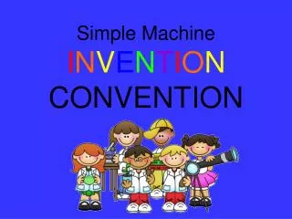 Simple Machine I N V E N T I O N CONVENTION