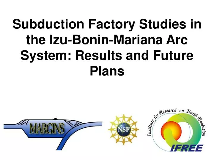 subduction factory studies in the izu bonin mariana arc system results and future plans