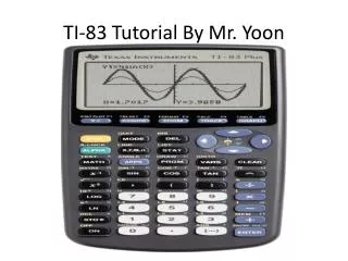 TI-83 Tutorial By Mr. Yoon