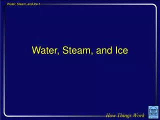 Water, Steam, and Ice