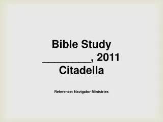 Bible Study ________, 2011 Citadella Reference: Navigator Ministries