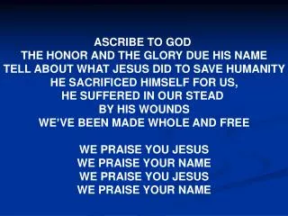 ASCRIBE TO GOD THE HONOR AND THE GLORY DUE HIS NAME TELL ABOUT WHAT JESUS DID TO SAVE HUMANITY