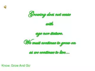 Growing does not cease with age nor stature. We must continue to grow on