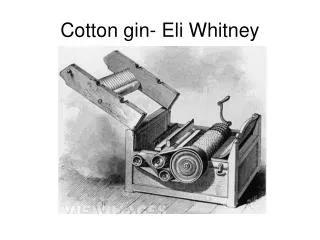 Cotton gin- Eli Whitney
