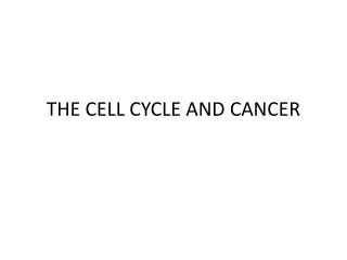 THE CELL CYCLE AND CANCER