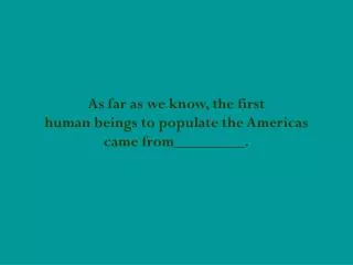 As far as we know, the first human beings to populate the Americas came from .