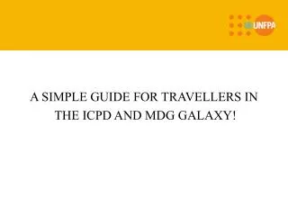 A SIMPLE GUIDE FOR TRAVELLERS IN THE ICPD AND MDG GALAXY!