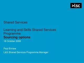 Shared Services Learning and Skills Shared Services Programme Sourcing options 18 October 2006