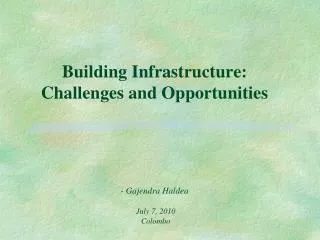 Building Infrastructure: Challenges and Opportunities - Gajendra Haldea July 7, 2010 Colombo