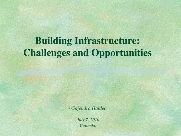 building infrastructure challenges and opportunities gajendra haldea july 7 2010 colombo