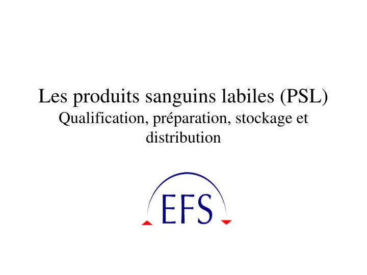 les produits sanguins labiles psl qualification pr paration stockage et distribution