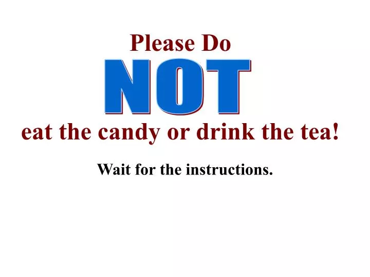 please do eat the candy or drink the tea