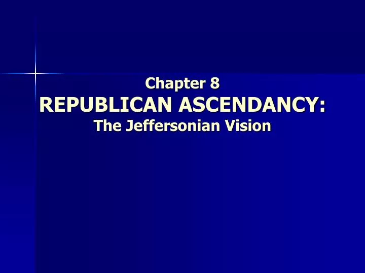 chapter 8 republican ascendancy the jeffersonian vision