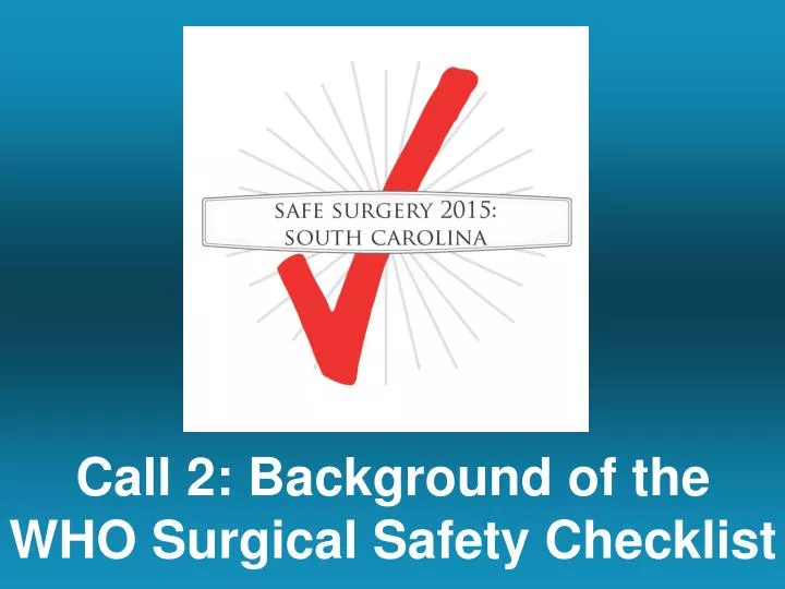 call 2 background of the who surgical safety checklist