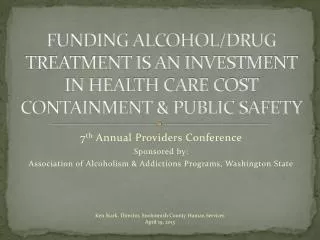 FUNDING ALCOHOL/DRUG TREATMENT IS AN INVESTMENT IN HEALTH CARE COST CONTAINMENT &amp; PUBLIC SAFETY