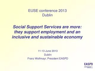11-13 June 2013 Dublin Franz Wolfmayr, President EASPD