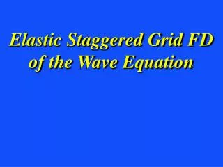 Elastic Staggered Grid FD of the Wave Equation