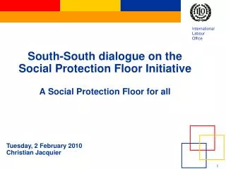 South-South dialogue on the Social Protection Floor Initiative A Social Protection Floor for all