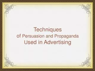 Techniques of Persuasion and Propaganda U sed in Advertising