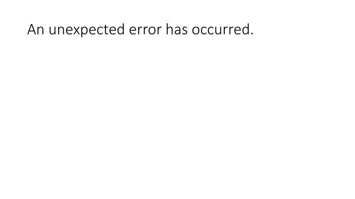 an unexpected error has occurred
