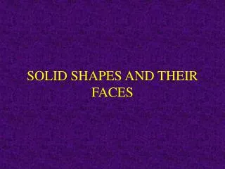SOLID SHAPES AND THEIR FACES
