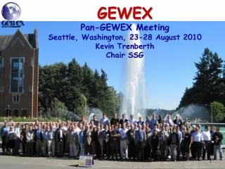 GEWEX Pan-GEWEX Meeting Seattle, Washington, 23-28 August 2010 Kevin Trenberth Chair SSG