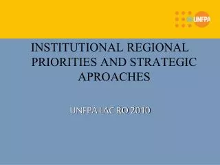 INSTITUTIONAL REGIONAL PRIORITIES AND STRATEGIC APROACHES UNFPA LAC RO 2010