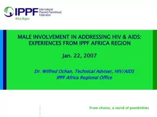 MALE INVOLVEMENT IN ADDRESSING HIV &amp; AIDS: EXPERIENCES FROM IPPF AFRICA REGION Jan. 22, 2007