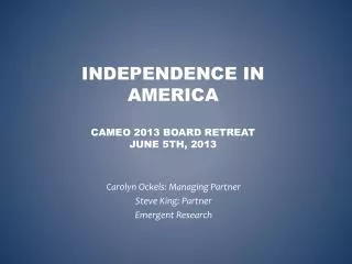 Independence in America CAMEO 2013 Board Retreat June 5th, 2013